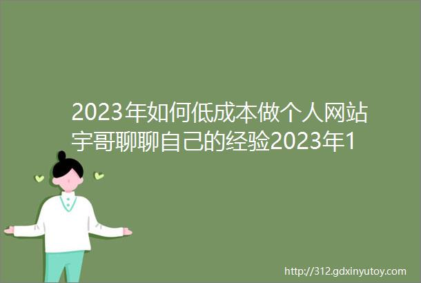 2023年如何低成本做个人网站宇哥聊聊自己的经验2023年12